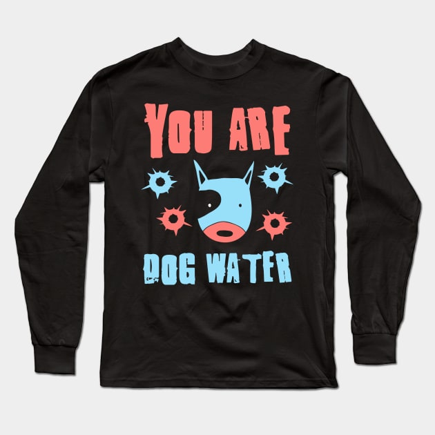 you are dog water 4.0 Long Sleeve T-Shirt by 2 souls